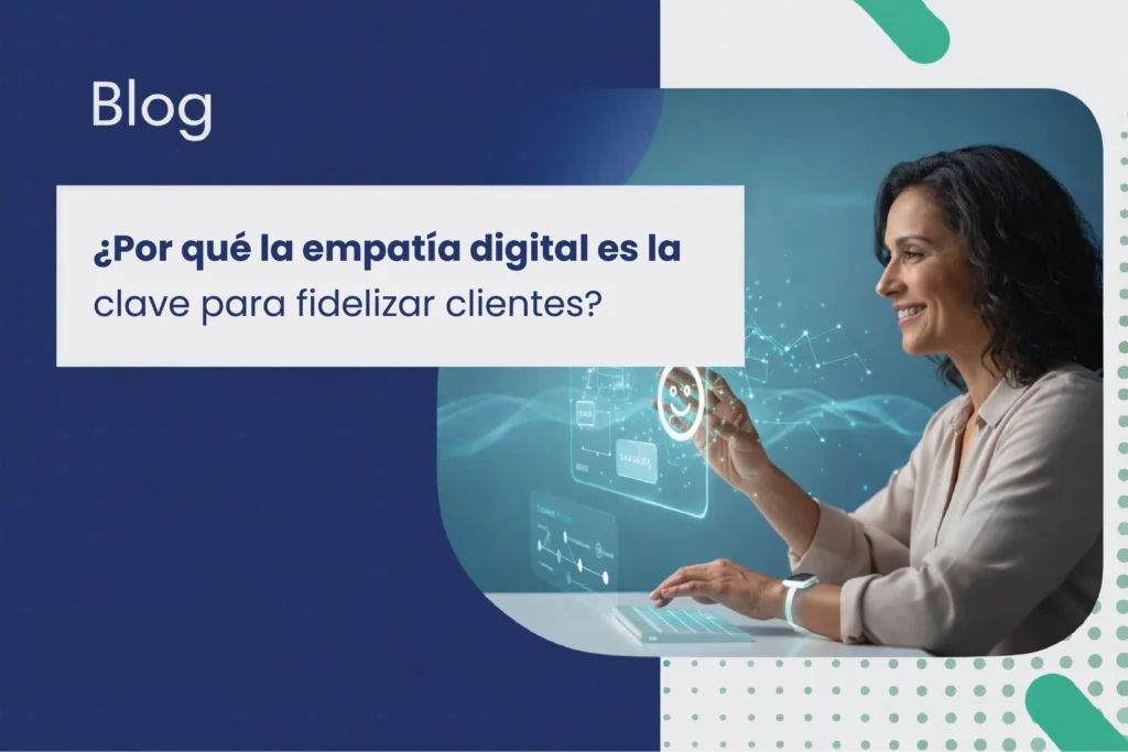 ¿Por qué la empatía digital es la clave para fidelizar clientes en 2026? Frase del banner con una persona sonriendo de fondo