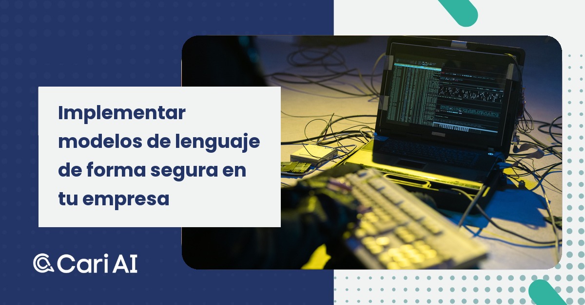 Portada del artículo de Cari AI: Guía para implementar modelos de lenguaje extenso de forma segura en tu empresa