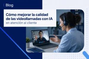 Cómo mejorar la calidad de las videollamadas con IA en atención al cliente