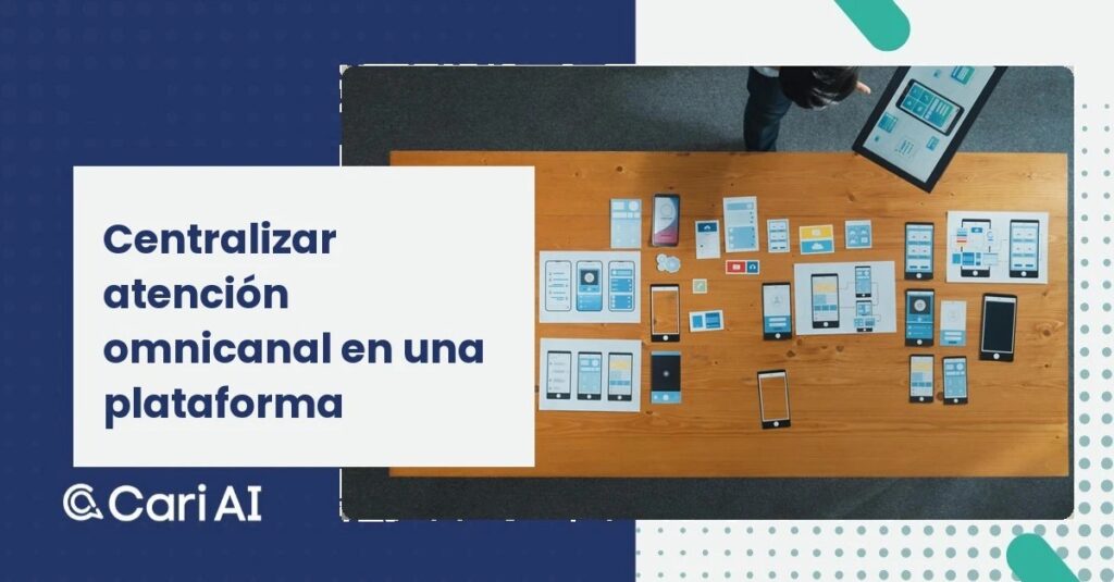 Centralizar atención omnicanal en una plataforma
